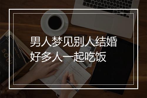 男人梦见别人结婚好多人一起吃饭