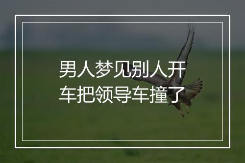 男人梦见别人开车把领导车撞了