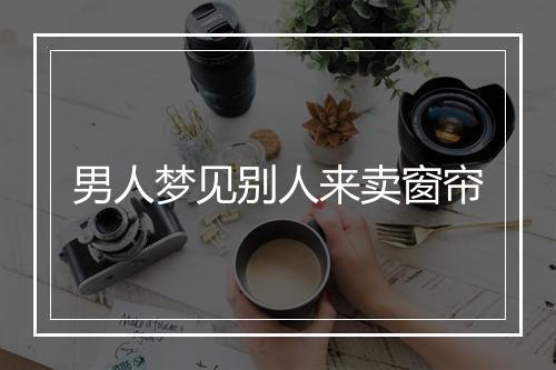 男人梦见别人来卖窗帘