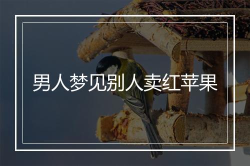 男人梦见别人卖红苹果