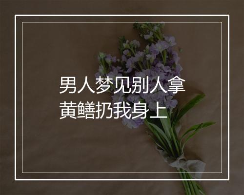 男人梦见别人拿黄鳝扔我身上