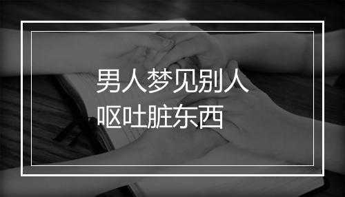 男人梦见别人呕吐脏东西