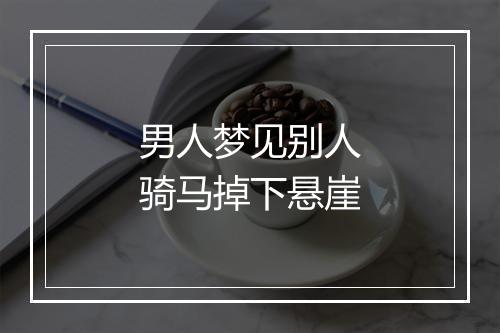 男人梦见别人骑马掉下悬崖