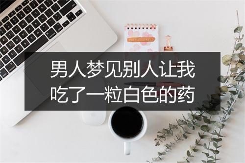 男人梦见别人让我吃了一粒白色的药