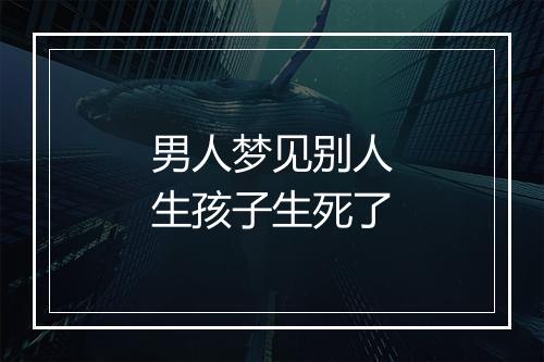 男人梦见别人生孩子生死了