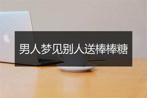 男人梦见别人送棒棒糖