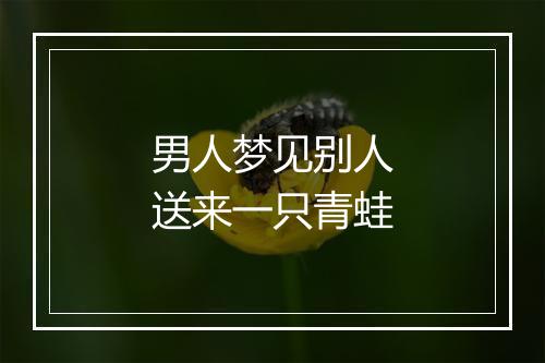 男人梦见别人送来一只青蛙