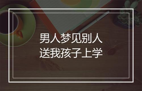 男人梦见别人送我孩子上学