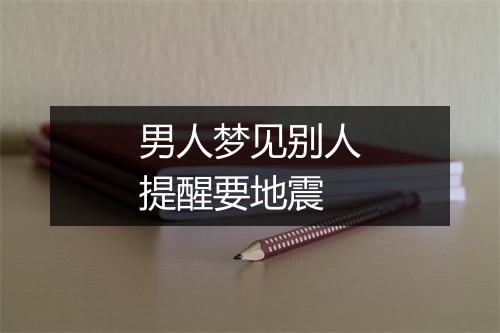 男人梦见别人提醒要地震