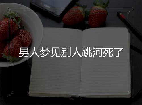 男人梦见别人跳河死了