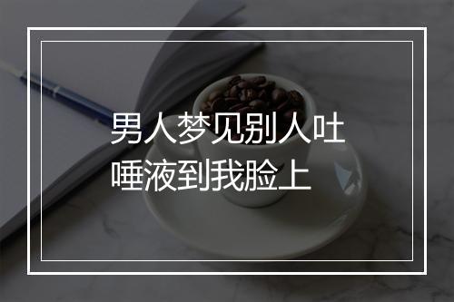 男人梦见别人吐唾液到我脸上