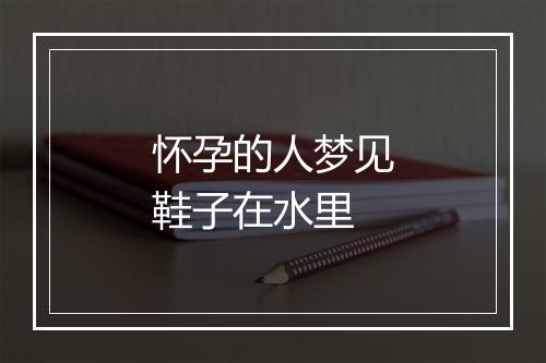 怀孕的人梦见鞋子在水里