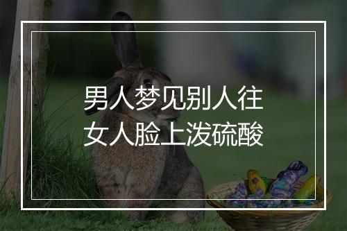 男人梦见别人往女人脸上泼硫酸