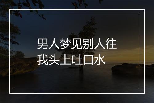 男人梦见别人往我头上吐口水