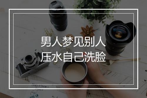 男人梦见别人压水自己洗脸