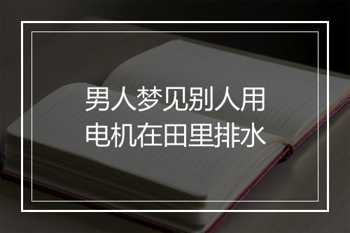 男人梦见别人用电机在田里排水