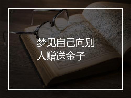 梦见自己向别人赠送金子