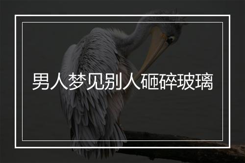 男人梦见别人砸碎玻璃