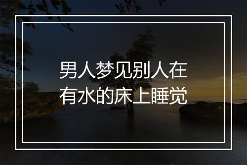 男人梦见别人在有水的床上睡觉