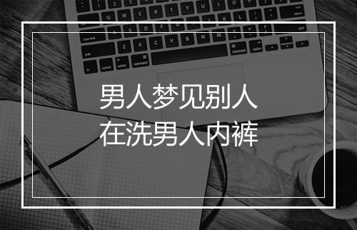 男人梦见别人在洗男人内裤