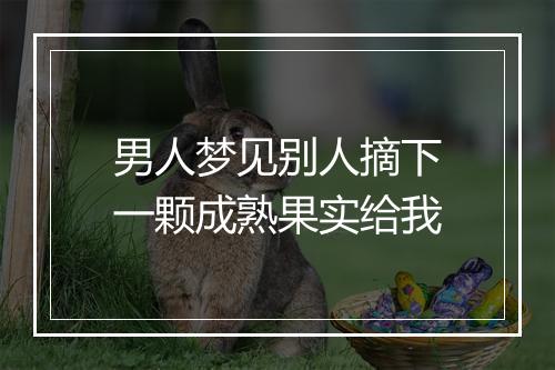 男人梦见别人摘下一颗成熟果实给我