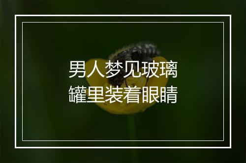 男人梦见玻璃罐里装着眼睛