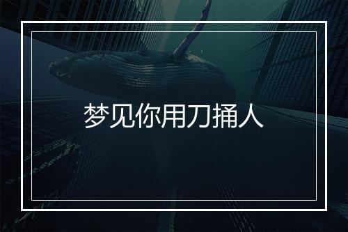 梦见你用刀捅人