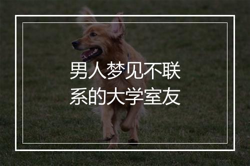 男人梦见不联系的大学室友