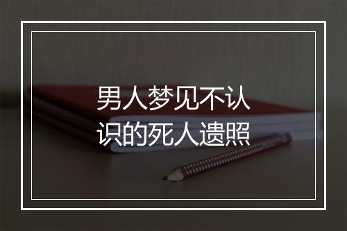 男人梦见不认识的死人遗照