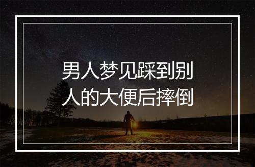 男人梦见踩到别人的大便后摔倒