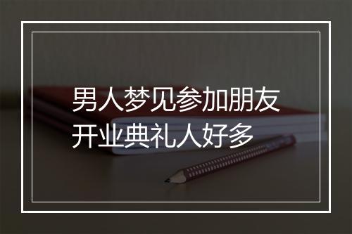 男人梦见参加朋友开业典礼人好多