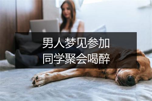 男人梦见参加同学聚会喝醉