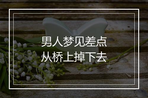 男人梦见差点从桥上掉下去