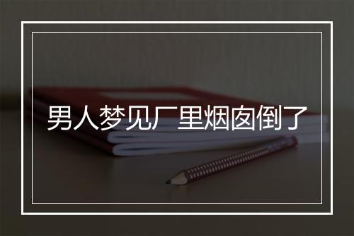 男人梦见厂里烟囱倒了