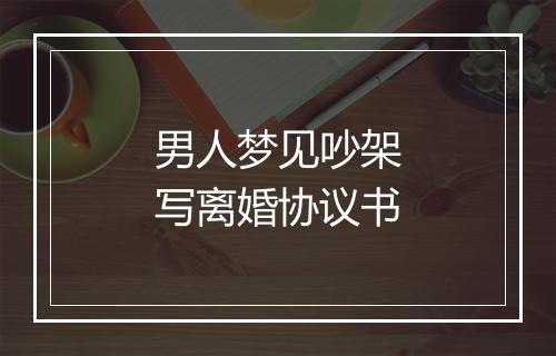 男人梦见吵架写离婚协议书