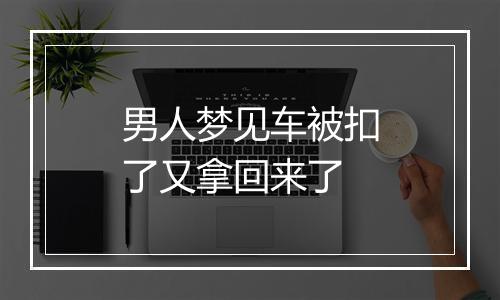 男人梦见车被扣了又拿回来了