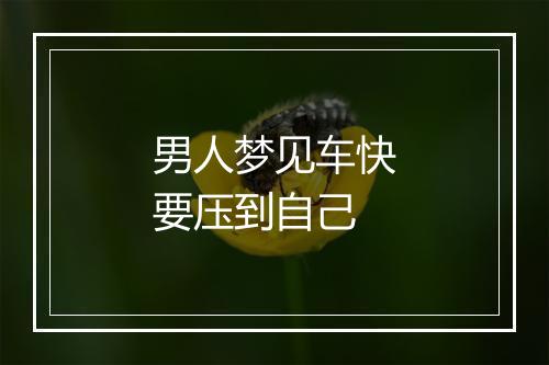 男人梦见车快要压到自己