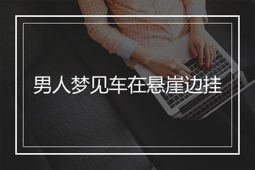 男人梦见车在悬崖边挂