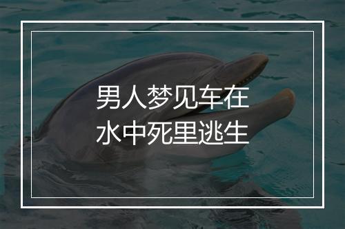 男人梦见车在水中死里逃生