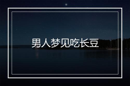 男人梦见吃长豆