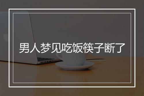 男人梦见吃饭筷子断了