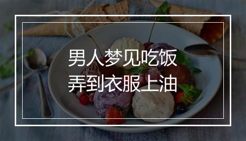 男人梦见吃饭弄到衣服上油