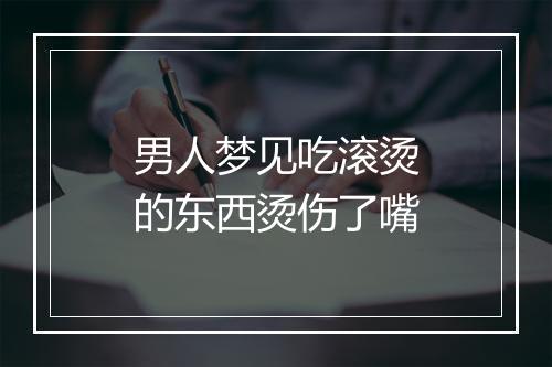 男人梦见吃滚烫的东西烫伤了嘴