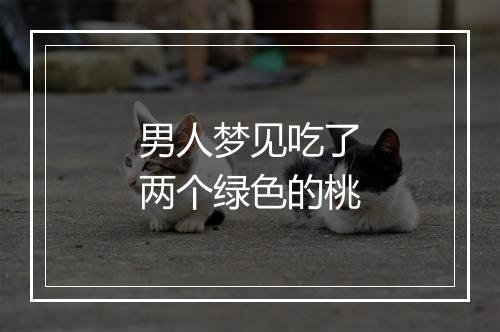 男人梦见吃了两个绿色的桃