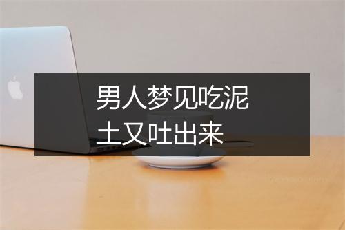 男人梦见吃泥土又吐出来