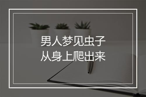 男人梦见虫子从身上爬出来