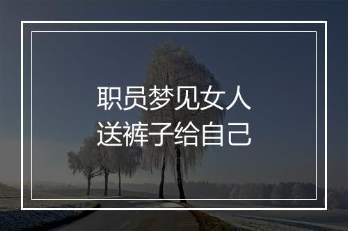 职员梦见女人送裤子给自己