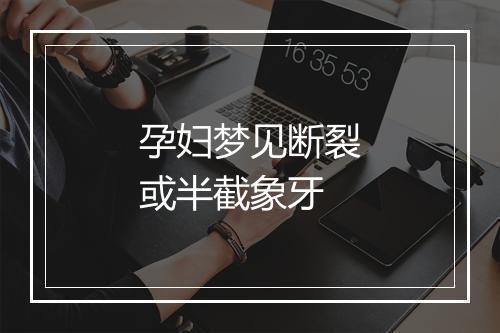 孕妇梦见断裂或半截象牙