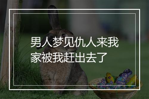 男人梦见仇人来我家被我赶出去了