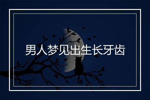 男人梦见出生长牙齿